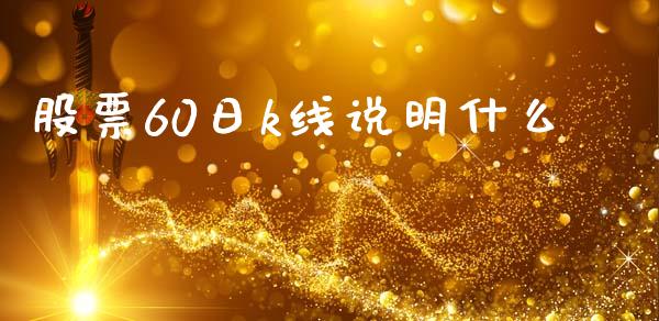 股票60日k线说明什么_https://www.fansifence.com_中国国际期货_第1张