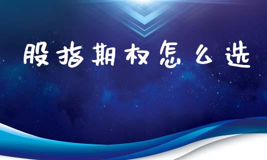 股指期权怎么选_https://www.fansifence.com_恒指交易时间_第1张