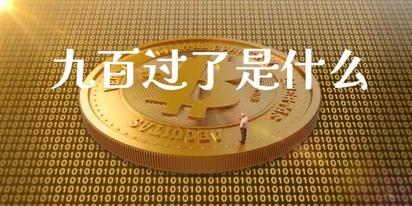 九百过了是什么_https://www.fansifence.com_国际期货_第1张