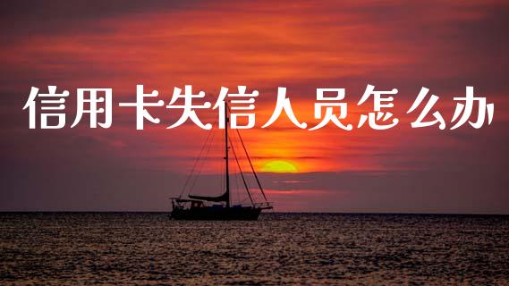 信用卡失信人员怎么办_https://www.fansifence.com_中国国际期货_第1张