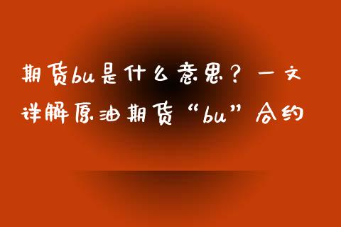 期货bu是什么意思？一文详解原油期货“bu”合约_https://www.fansifence.com_恒指交易时间_第1张