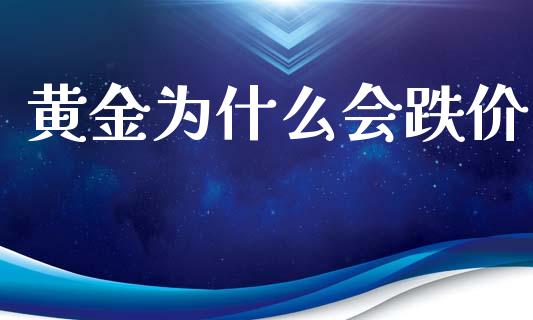 黄金为什么会跌价_https://www.fansifence.com_国际期货_第1张