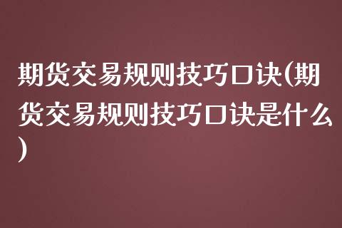 期货交易规则技巧口诀(期货交易规则技巧口诀是什么)_https://www.fansifence.com_国际期货行情_第1张