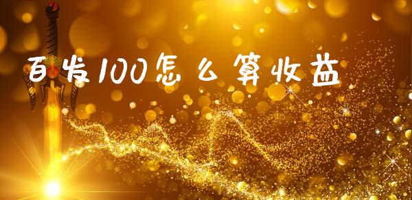 百发100怎么算收益_https://www.fansifence.com_恒指交易时间_第1张