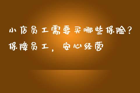 小店员工需要买哪些保险？保障员工，安心经营_https://www.fansifence.com_中国国际期货_第1张