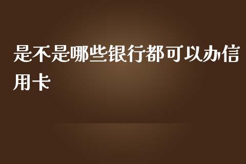 是不是哪些银行都可以办信用卡_https://www.fansifence.com_中国国际期货_第1张