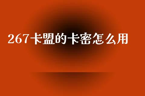 267卡盟的卡密怎么用_https://www.fansifence.com_中国国际期货_第1张