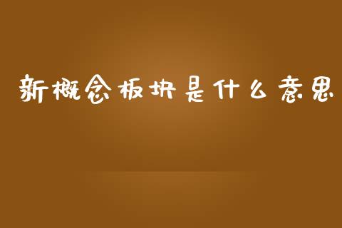 新概念板块是什么意思_https://www.fansifence.com_国际期货行情_第1张
