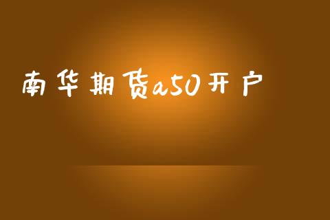 南华期货a50开户_https://www.fansifence.com_国际期货_第1张