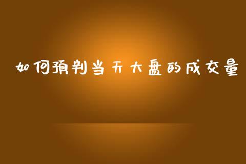 如何预判当天大盘的成交量_https://www.fansifence.com_国际期货_第1张