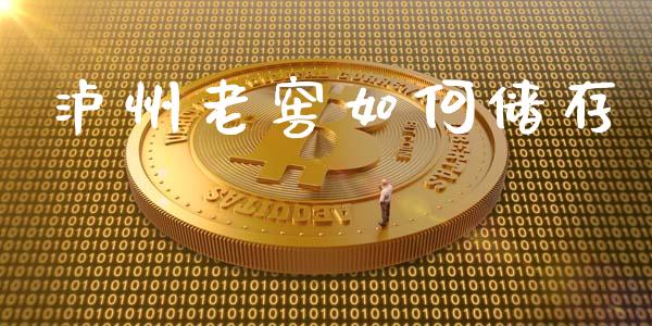 泸州老窖如何储存_https://www.fansifence.com_国际期货行情_第1张