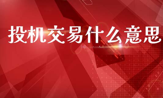 投机交易什么意思_https://www.fansifence.com_国际期货_第1张