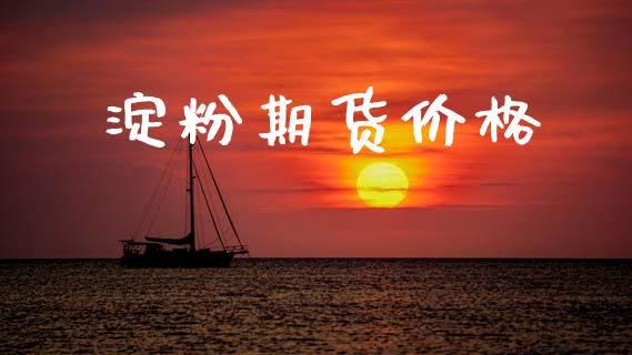淀粉期货价格_https://www.fansifence.com_国际期货行情_第1张