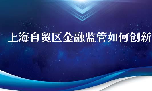 上海自贸区金融监管如何创新_https://www.fansifence.com_恒指交易时间_第1张