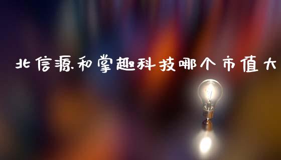 北信源和掌趣科技哪个市值大_https://www.fansifence.com_国际期货_第1张