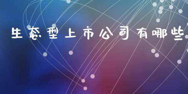 生态型上市公司有哪些_https://www.fansifence.com_恒指交易时间_第1张