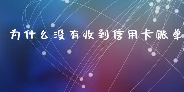 为什么没有收到信用卡账单_https://www.fansifence.com_恒指交易时间_第1张