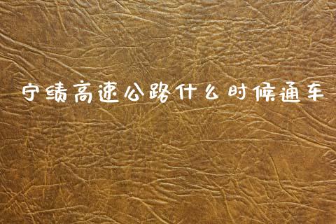 宁绩高速公路什么时候通车_https://www.fansifence.com_恒指交易时间_第1张