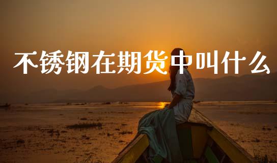 不锈钢在期货中叫什么_https://www.fansifence.com_恒指交易时间_第1张