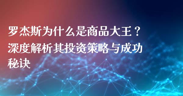 罗杰斯为什么是商品大王？深度解析其投资策略与成功秘诀_https://www.fansifence.com_恒指交易时间_第1张