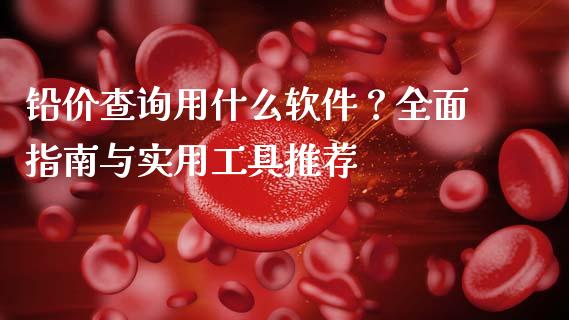 铅价查询用什么软件？全面指南与实用工具推荐_https://www.fansifence.com_恒指交易时间_第1张