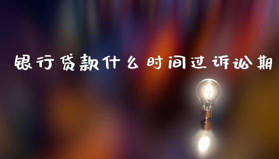 银行贷款什么时间过诉讼期_https://www.fansifence.com_中国国际期货_第1张