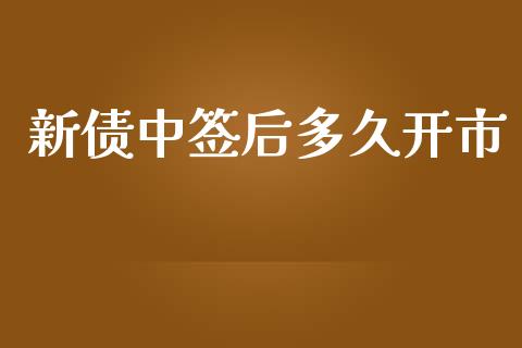 新债中签后多久开市_https://www.fansifence.com_中国国际期货_第1张
