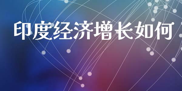 印度经济增长如何_https://www.fansifence.com_国际期货_第1张