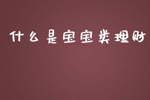 什么是宝宝类理财_https://www.fansifence.com_恒指交易时间_第1张