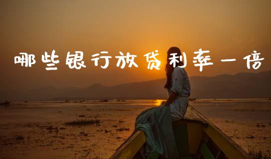 哪些银行放贷利率一倍_https://www.fansifence.com_国际期货_第1张