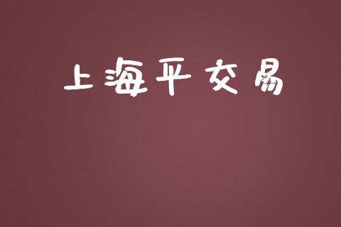 上海平交易_https://www.fansifence.com_国际期货行情_第1张