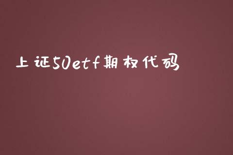 上证50etf期权代码_https://www.fansifence.com_国际期货行情_第1张