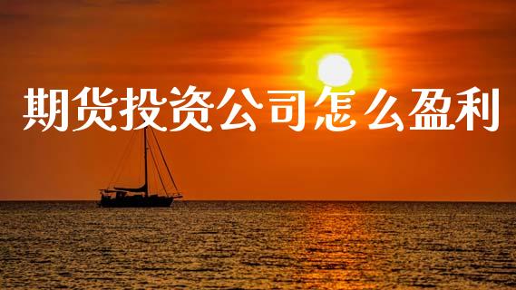 期货投资公司怎么盈利_https://www.fansifence.com_恒指交易时间_第1张