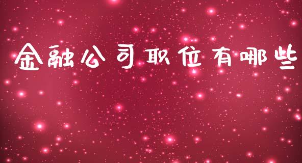 金融公司职位有哪些_https://www.fansifence.com_国际期货行情_第1张