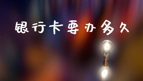 银行卡要办多久_https://www.fansifence.com_恒指交易时间_第1张