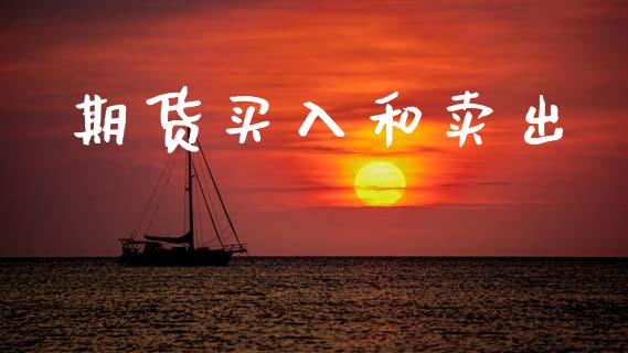期货买入和卖出_https://www.fansifence.com_国际期货行情_第1张