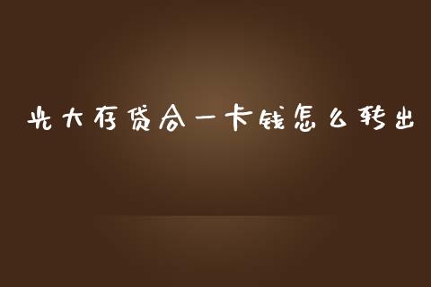 光大存贷合一卡钱怎么转出_https://www.fansifence.com_国际期货行情_第1张