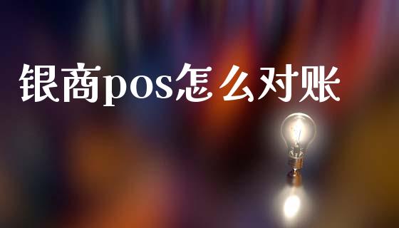 银商pos怎么对账_https://www.fansifence.com_中国国际期货_第1张