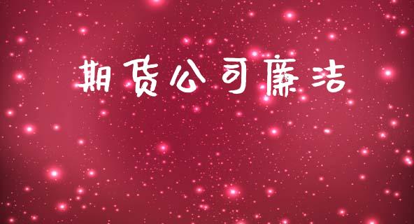 期货公司廉洁_https://www.fansifence.com_国际期货_第1张
