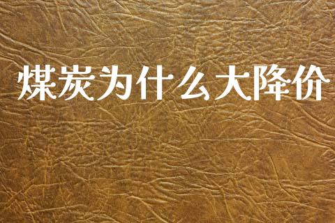 煤炭为什么大降价_https://www.fansifence.com_国际期货_第1张