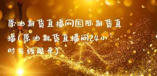 原油期货直播网国际期货直播(原油期货直播间24小时在线跟单)_https://www.fansifence.com_中国国际期货_第1张