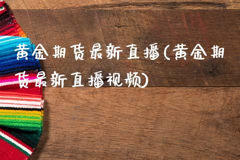 黄金期货最新直播(黄金期货最新直播视频)_https://www.fansifence.com_中国国际期货_第1张