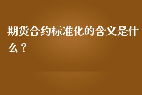 期货合约标准化的含义是什么？_https://www.fansifence.com_国际期货_第1张