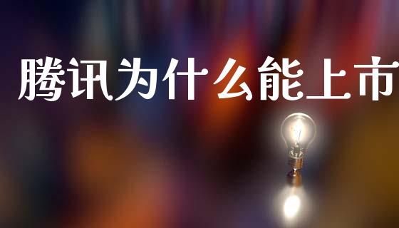 腾讯为什么能上市_https://www.fansifence.com_恒指交易时间_第1张