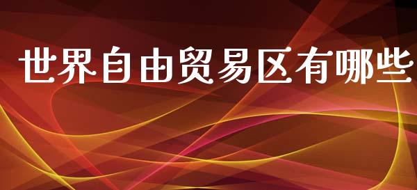 世界自由贸易区有哪些_https://www.fansifence.com_恒指交易时间_第1张