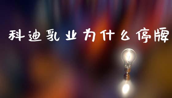 科迪乳业为什么停牌_https://www.fansifence.com_国际期货行情_第1张