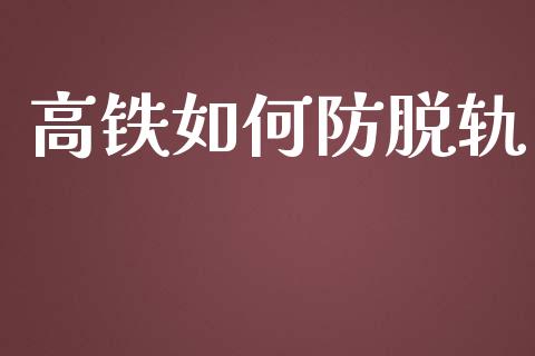 高铁如何防脱轨_https://www.fansifence.com_中国国际期货_第1张