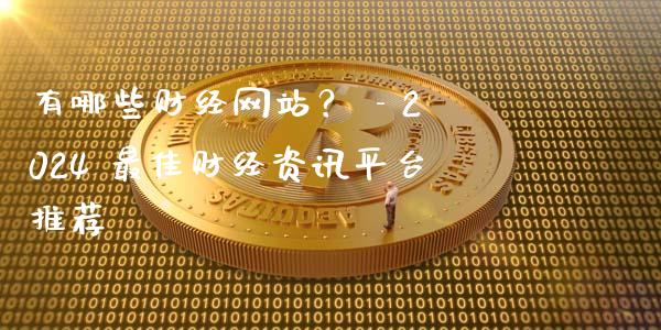 有哪些财经网站？ - 2024 最佳财经资讯平台推荐_https://www.fansifence.com_国际期货_第1张