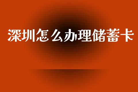 深圳怎么办理储蓄卡_https://www.fansifence.com_国际期货_第1张