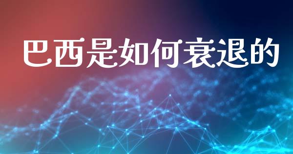 巴西是如何衰退的_https://www.fansifence.com_国际期货_第1张